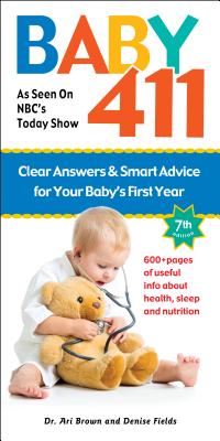 Baby 411: Clear Answers and Smart Advice for Your Baby's First Year - Brown, Ari, M.D., and Fields, Denise