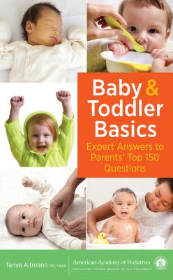 Baby and Toddler Basics: Expert Answers to Parents' Top 150 Questions - Altmann, Tanya Remer, MD, Faap