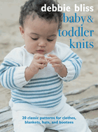 Baby and Toddler Knits: 20 Classic Patterns for Clothes, Blankets, Hats, and Bootees