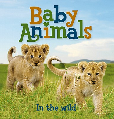 Baby Animals in the Wild - Kingfisher Books