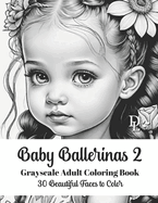 Baby Ballerinas 2 - Grayscale Adult Coloring Book: 30 Beautiful Faces to Color