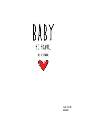BABY be brave NICU journal - Little Rrt, R Renee, and Boseo, B, RN