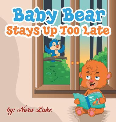 Baby Bear Stays Up Too Late: , toddler books 3-5 - Luke, Nora