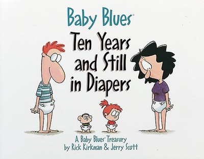 Baby Blues: Ten Years and Still in Diapers: A Baby Blues Treasury - Scott, Jerry, and Kirkman, Rick