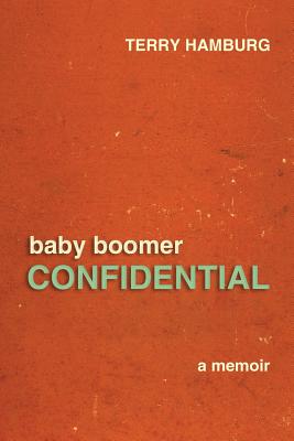 Baby Boomer Confidential: A memoir - Hamburg, Terry