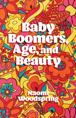 Baby Boomers, Age, and Beauty - Woodspring, Naomi, Dr.