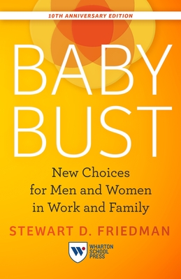 Baby Bust, 10th Anniversary Edition: New Choices for Men and Women in Work and Family - Friedman, Stewart D