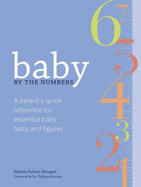 Baby by the Numbers: A Parent's Quick Reference for Essential Baby Facts and Figures