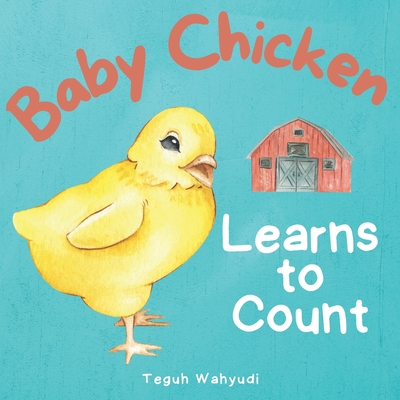 Baby Chicken Learns to Count: A Farm Animal Themed Counting Book for Toddlers - Wahyudi, Teguh