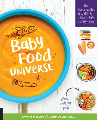 Baby Food Universe: Raise Adventurous Eaters with a Whole World of Flavorful Purees and Toddler Foods - Al-Jabbouri, Kawn, and Bischoff, Gemma