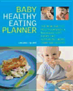 Baby Healthy Eating Planner: The Easy-To-Follow Guide to a Balanced Diet for 0-1-Year-Olds, with More Than 250 Recipes - Grant, Amanda