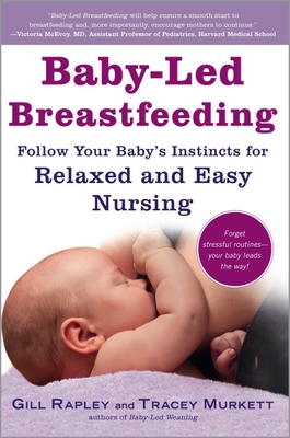 Baby-Led Breastfeeding: Follow Your Baby's Instincts for Relaxed and Easy Nursing - Murkett, Tracey, and Rapley, Gill