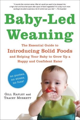 Baby-Led Weaning: The Essential Guide to Introducing Solid Foods--And Helping Your Baby to Grow Up a Happy and Confident Eater - Rapley, Gill, and Murkett, Tracey