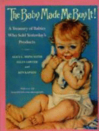 Baby Made Me Buy It!, the a Treasury: Of Babies Who Sold Yesterday's Products Ken Kapson