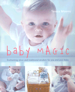 Baby Magic: Enchanting Ideas and Traditional Wisdom for You and Your Baby