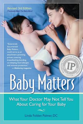 Baby Matters, Revised 3rd Edition: What Your Doctor May Not Tell You About Caring for Your Baby - Palmer DC, Linda Folden