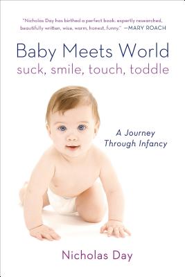 Baby Meets World: Suck, Smile, Touch, Toddle: A Journey Through Infancy - Day, Nicholas