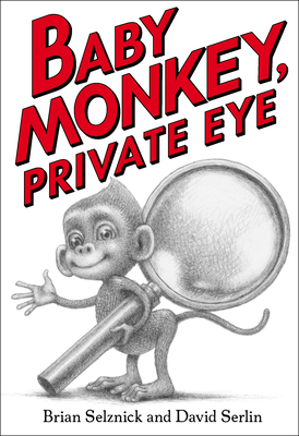 Baby Monkey, Private Eye - Selznick, Brian, and Serlin, David
