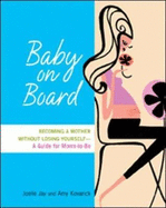 Baby on Board: Becoming a Mother Without Losing Yourself-- A Guide for Moms-To-Be