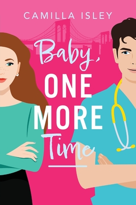 Baby, One More Time: A laugh-out-loud, second chance romantic comedy from Camilla Isley - Isley, Camilla