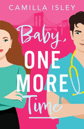 Baby, One More Time: A laugh-out-loud, second chance romantic comedy from Camilla Isley