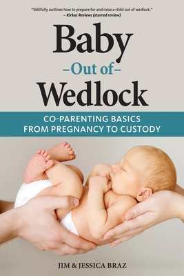 Baby Out of Wedlock: Co-Parenting Basics From Pregnancy to Custody - Braz, Jim And Jessica