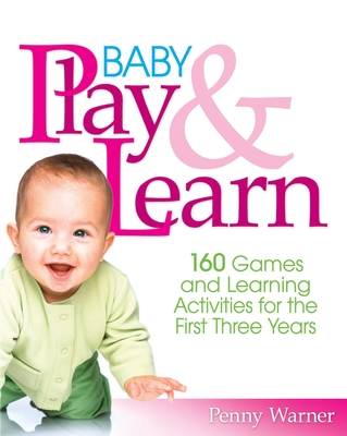 Baby Play and Learn: 160 Games and Learning Activities for the First Three Years - Warner, Penny
