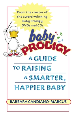 Baby Prodigy: A Guide to Raising a Smarter, Happier Baby - Candiano-Marcus, Barbara