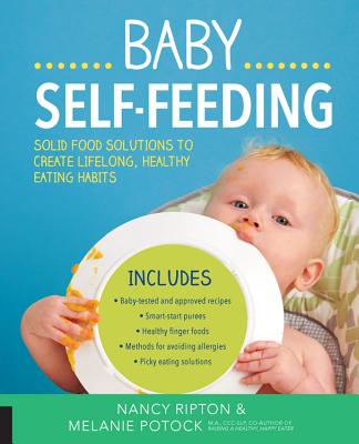 Baby Self-Feeding: Solutions for Introducing Purees and Solids to Create Lifelong, Healthy Eating Habits - Ripton, Nancy, and Potock, Melanie