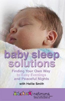 Baby Sleep Solutions: Finding Your Own Way to Easy Evenings and Peaceful Nights - Netmums, and Smith, Hollie