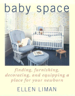 Baby Space: Finding, Furnishing, Decorating, and Equipping a Place for Your Newborn - Liman, Ellen