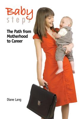 Baby Steps: The Path from Motherhood to Career - Lang, Diane