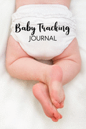 Baby Tracking Journal: Daily Childcare Journal, Baby Diary, Daily Activity Log, Baby's Daily Log Book. Breastfeeding Journal. Track Feedings, Sleeping Schedules, Diaper Changes and More. Perfect For New Parents Or Nannies.