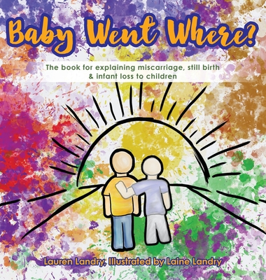 Baby Went Where?: The book for explaining miscarriage, still birth & infant loss to children - Landry, Lauren