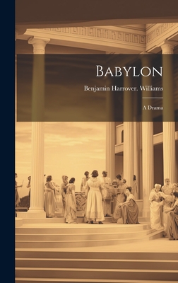 Babylon; a Drama - Williams, Benjamin Harrover [From Ol