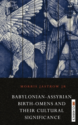 Babylonian Assyrian Birth-Omens and Their Cultural Significance - Jastrow, Morris, Jr.