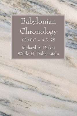 Babylonian Chronology: 626 B.C. - A.D. 75 - Parker, Richard A, and Dubberstein, Waldo H