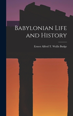 Babylonian Life and History - Budge, Ernest Alfred T Wallis