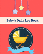 Baby's Daily Log Book: Baby's Daily Log Notebook Record Feed / Diapers / Activities And Supplies Needed / Sleep Normal Size 8 x 10 in