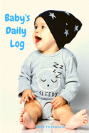 Baby's Daily Log - Log Tracker Journal Book, Daily Schedule Feeding Food Sleep Naps Activity Diaper Change Monitor Notes For Daycare, Babysitter, Caregiver, Infants Babies and MORE!