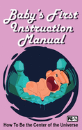 Baby's First Instruction Manual: How To Be the Center of the Universe