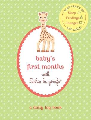 Baby's First Months with Sophie La Girafe(r): A Daily Log Book: Keep Track of Sleep, Feeding, Changes, and More! - La Girafe, Sophie