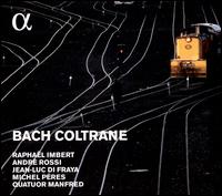 Bach, Coltrane - Raphal Imbert / Andr Rossi / Jean-Luc Di Fraya / Michel Peres / Quatuor Manfred