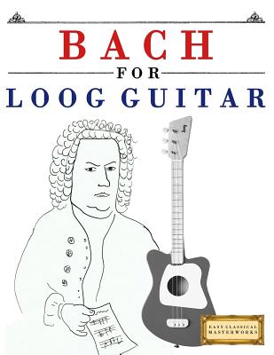 Bach for Loog Guitar: 10 Easy Themes for Loog Guitar Beginner Book - Masterworks, E C