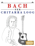 Bach Per Chitarra Loog: 10 Pezzi Facili Per Chitarra Loog Libro Per Principianti