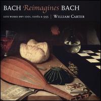 Bach Reimagines Bach - William Carter (lute)