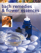 Bach Remedies & Flower Essences: The Transforming and Healing Power of Nature