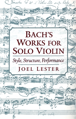 Bach's Works for Solo Violin: Style, Structure, Performance - Lester, Joel, Dean