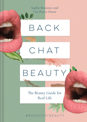 Back Chat Beauty: The Beauty Guide for Real Life - Beresiner, Sophie, and Potter-Dixon, Lisa