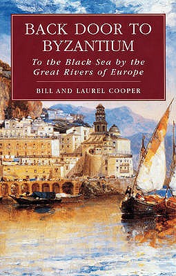 Back Door to Byzantium: To the Black Sea by the Great Rivers of Europe - Cooper, Bill, and Cooper, Laurel